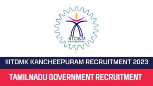 Read more about the article IIITDM Kancheepuram Recruitment 2023 Apply  Junior Research Fellow Posts