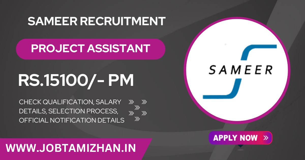 Sameer Chennai Recruitment 2024 Project Assistant Posts, Interview Only - Apply Now!