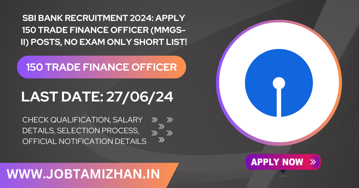 SBI Bank Recruitment 2024 Apply 150 Trade Finance Officer (MMGS-II) Posts, No Exam only short list!