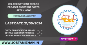 Read more about the article CSL Recruitment 2024: 90 Project Assistant Posts; Apply Now!